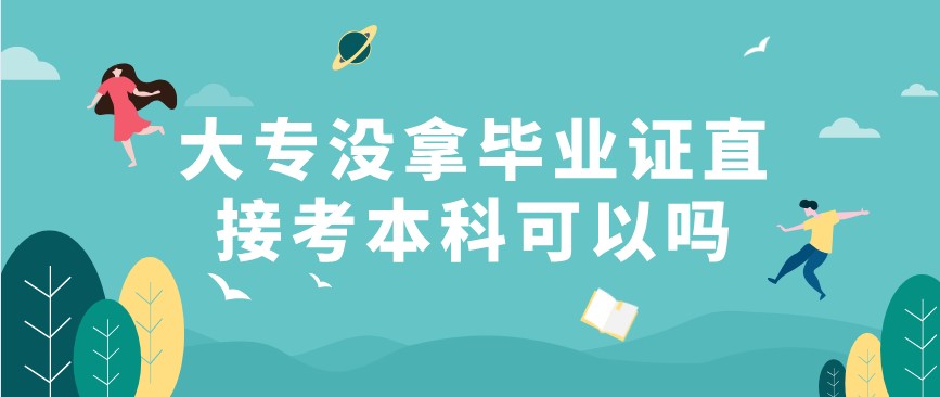 大專沒拿畢業證直接考本科可以嗎？