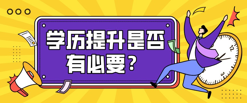 學歷提升是否有必要,看完這7點你就知道了!