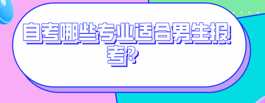 自考哪些專業適合男生報考?