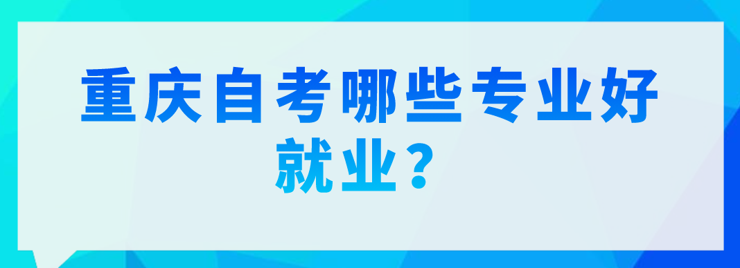 重慶自考哪些專業好就業？