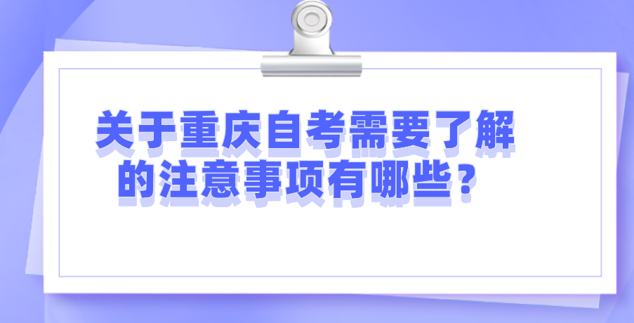 關于重慶自考需要了解的注意事項有哪些？