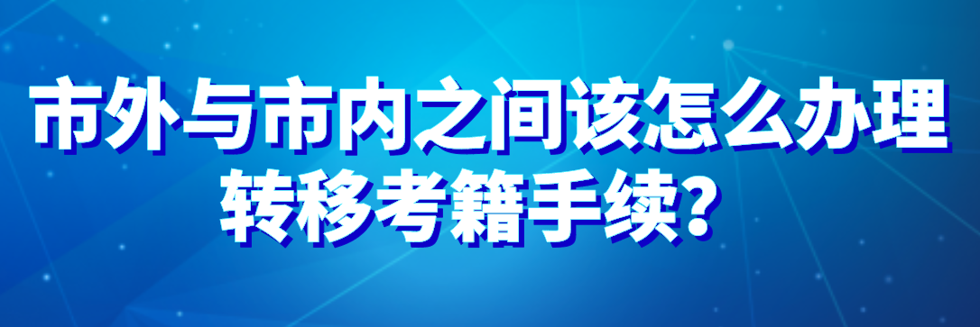 市外與市內之間該怎么辦理轉移考籍手續？