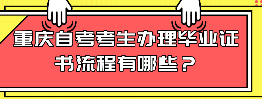 重慶自考考生辦理畢業(yè)證書流程有哪些？