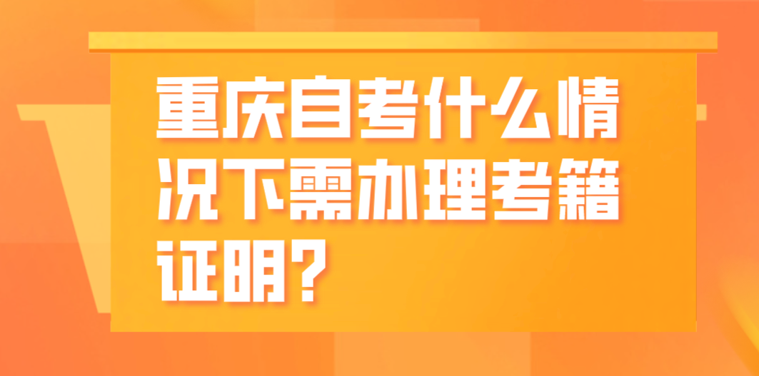 重慶自考什么情況下需辦理考籍證明?