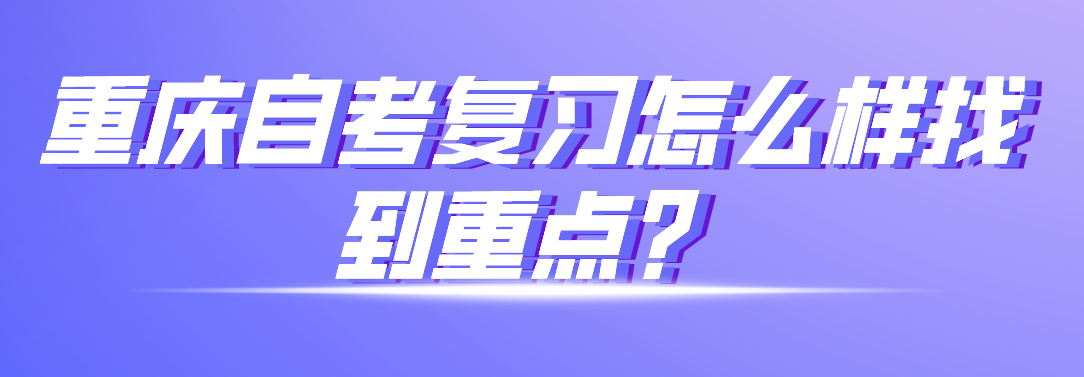 重慶自考復(fù)習(xí)怎么樣找到重點？