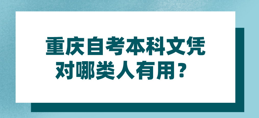 重慶自考本科文憑對哪類人有用？