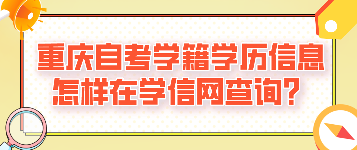 重慶自考學籍學歷信息怎樣在學信網查詢？