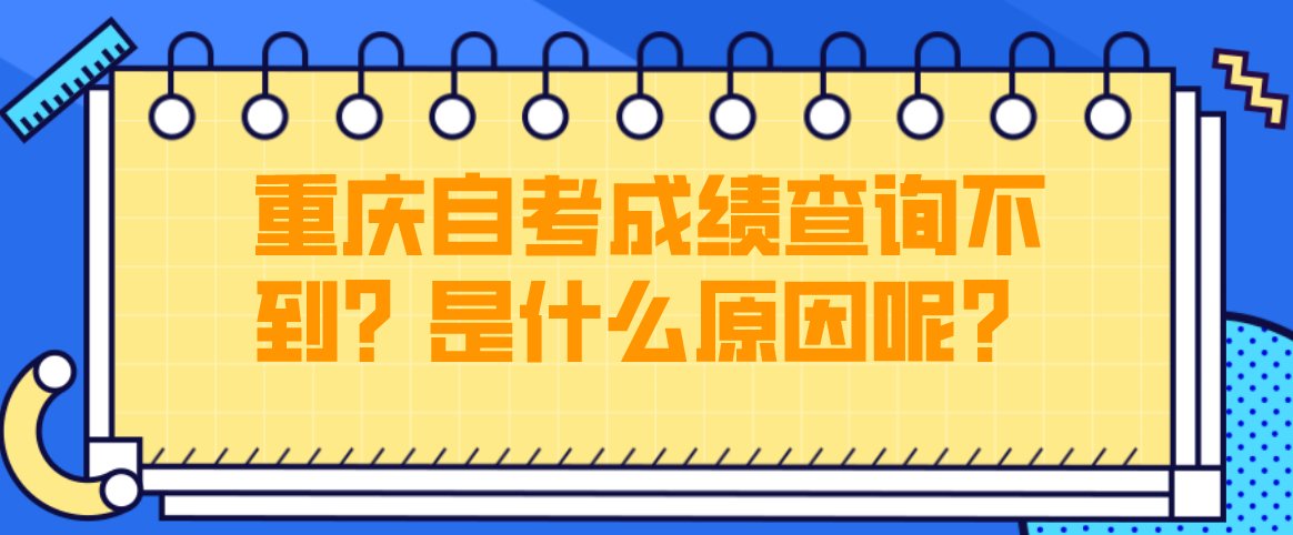 重慶自考成績(jī)查詢不到？是什么原因呢？