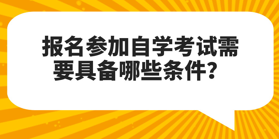 報名參加自學考試需要具備哪些條件？