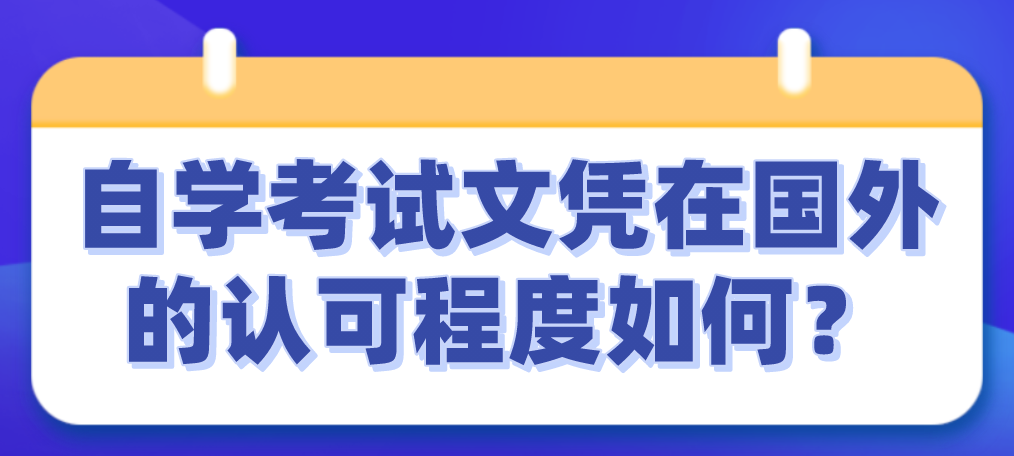 自學考試文憑在國外的認可程度如何？
