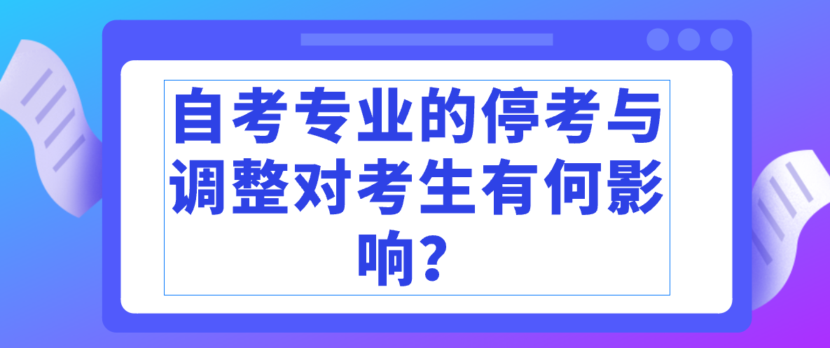 自考專業的停考與調整對考生有何影響？