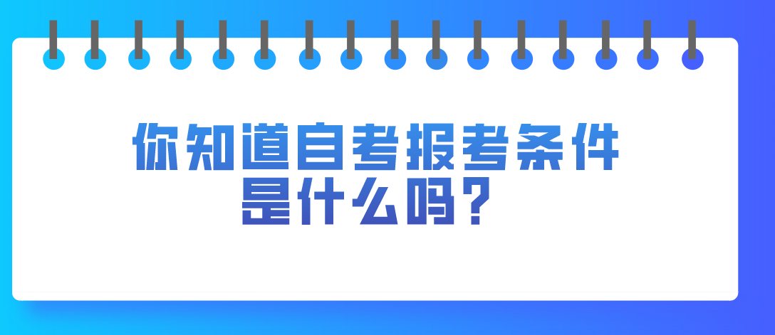 你知道自考報考條件是什么嗎？