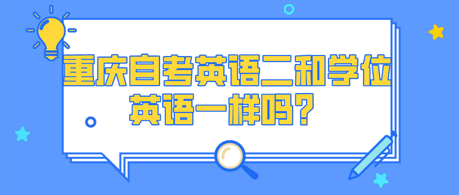 重慶自考英語二和學位英語一樣嗎？有什么區別？