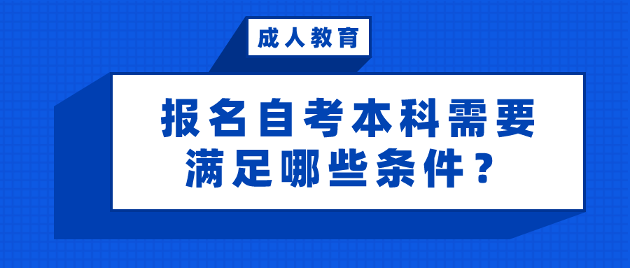 報名自考本科需要滿足哪些條件？可以報考嗎？