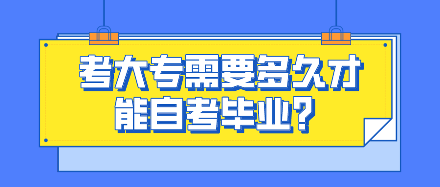 自考幾年能畢業?考大專需要多久才能自考畢業？