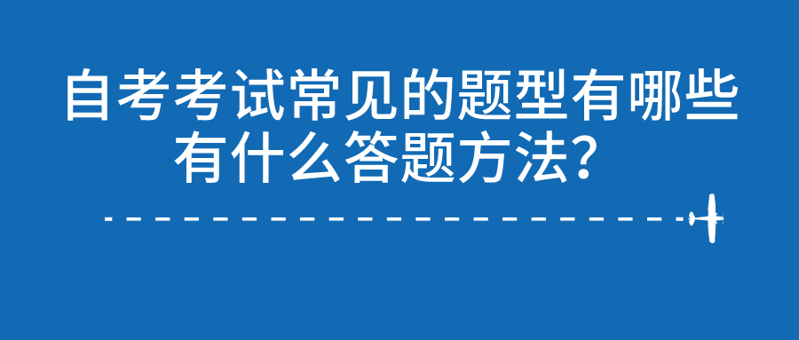 自考考試常見(jiàn)的題型有哪些？有什么答題方法？