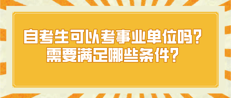 自考生可以考事業單位嗎？需要滿足哪些條件？