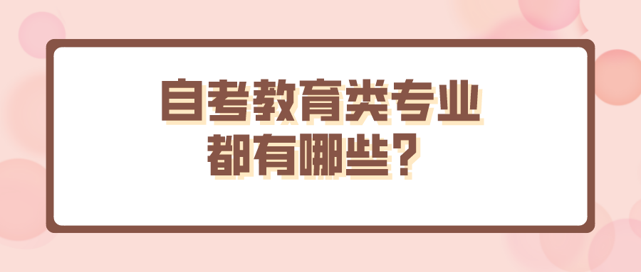 自考教育類專業都有哪些？哪些學生適合報考？