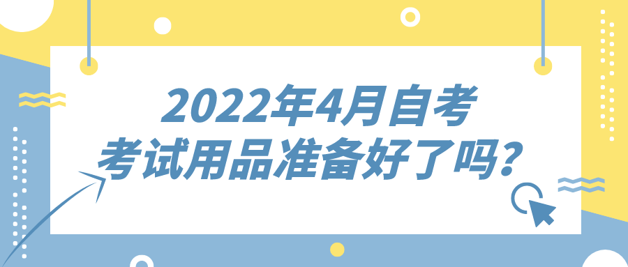 2022年4月自考，考試用品準備好了嗎？